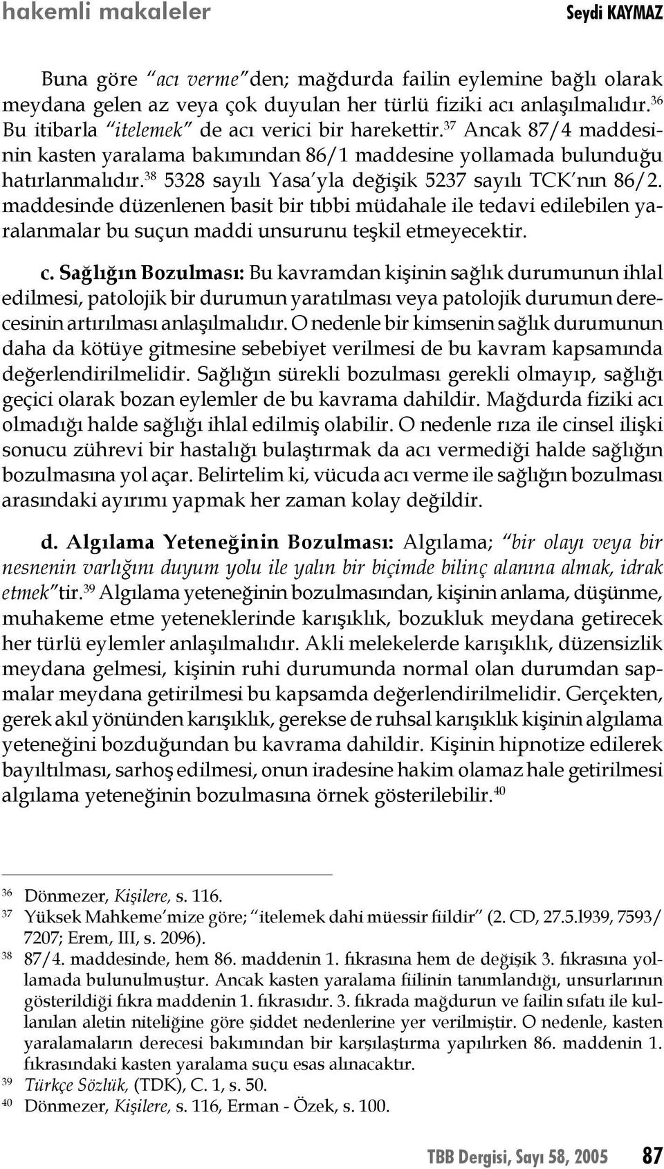 maddesinde düzenlenen basit bir tıbbi müdahale ile tedavi edilebilen yaralanmalar bu suçun maddi unsurunu teşkil etmeyecektir. c.