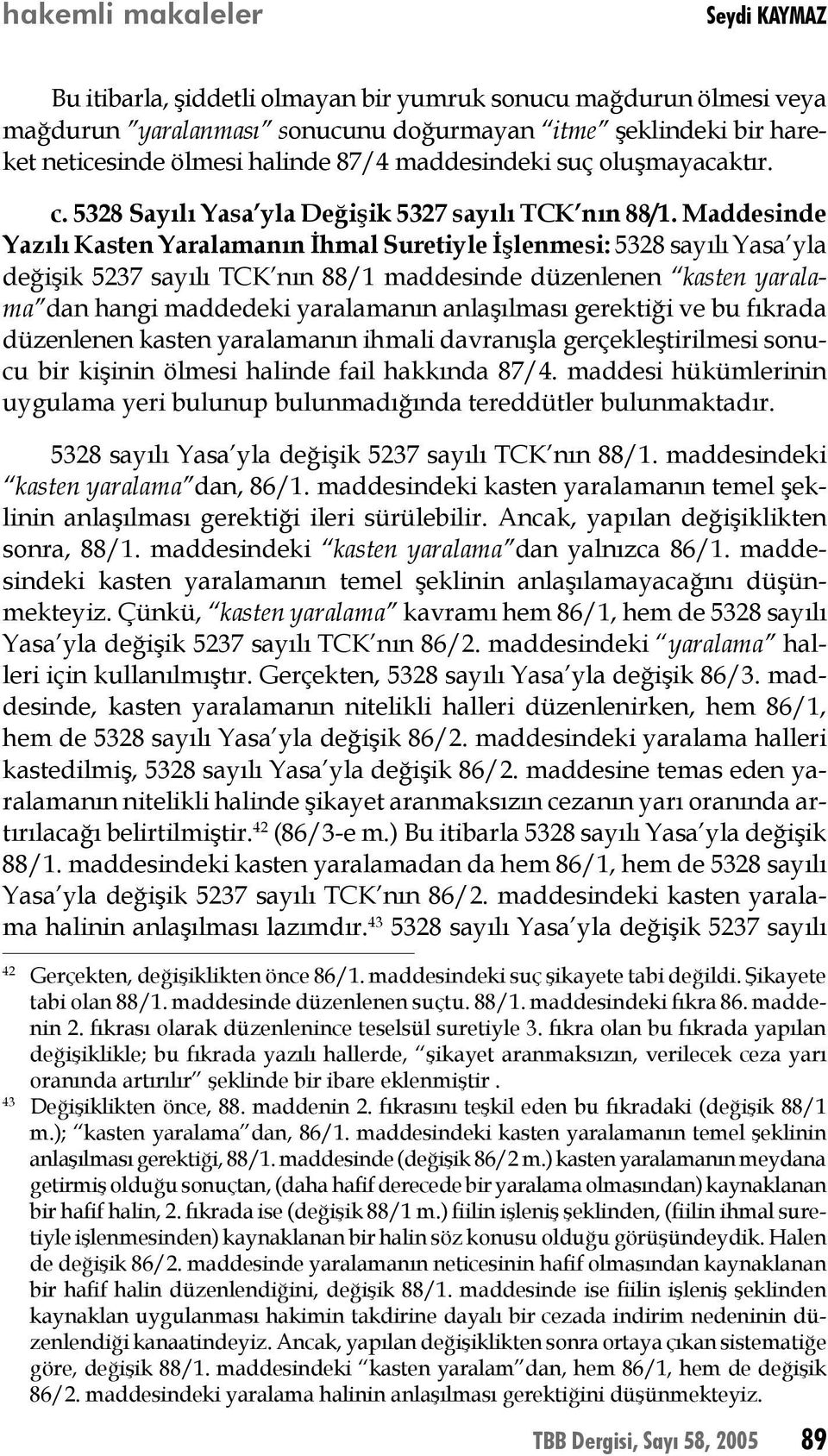 Maddesinde Yazılı Kasten Yaralamanın İhmal Suretiyle İşlenmesi: 5328 sayılı Yasa yla değişik 5237 sayılı TCK nın 88/1 maddesinde düzenlenen kasten yaralama dan hangi maddedeki yaralamanın anlaşılması