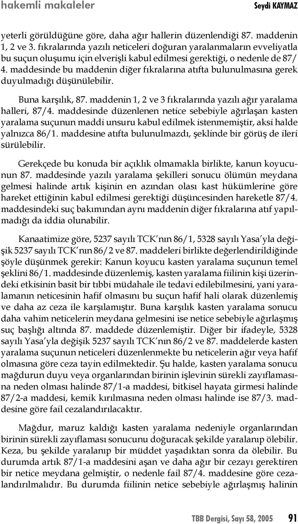 maddesinde bu maddenin diğer fıkralarına atıfta bulunulmasına gerek duyulmadığı düşünülebilir. Buna karşılık, 87. maddenin 1, 2 ve 3 fıkralarında yazılı ağır yaralama halleri, 87/4.