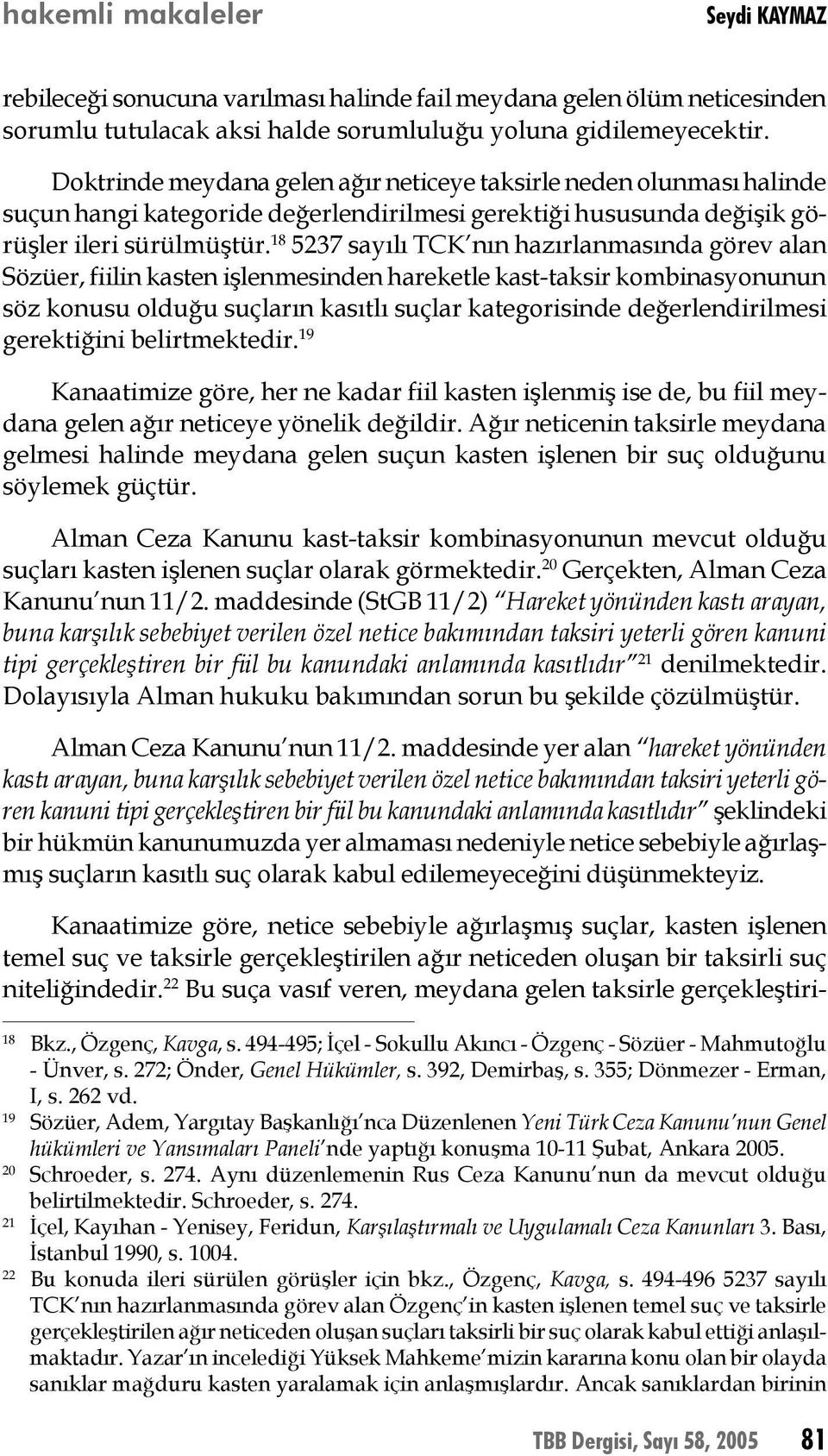 18 5237 sayılı TCK nın hazırlanmasında görev alan Sözüer, fiilin kasten işlenmesinden hareketle kast-taksir kombinasyonunun söz konusu olduğu suçların kasıtlı suçlar kategorisinde değerlendirilmesi