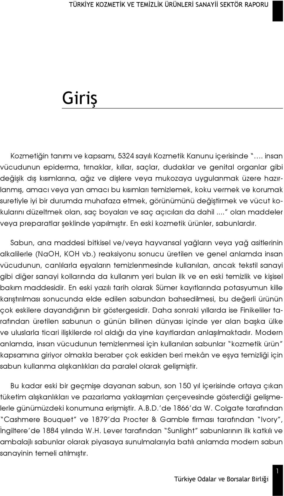 kısımları temizlemek, koku vermek ve korumak suretiyle iyi bir durumda muhafaza etmek, görünümünü değiştirmek ve vücut kokularını düzeltmek olan, saç boyaları ve saç açıcıları da dahil.