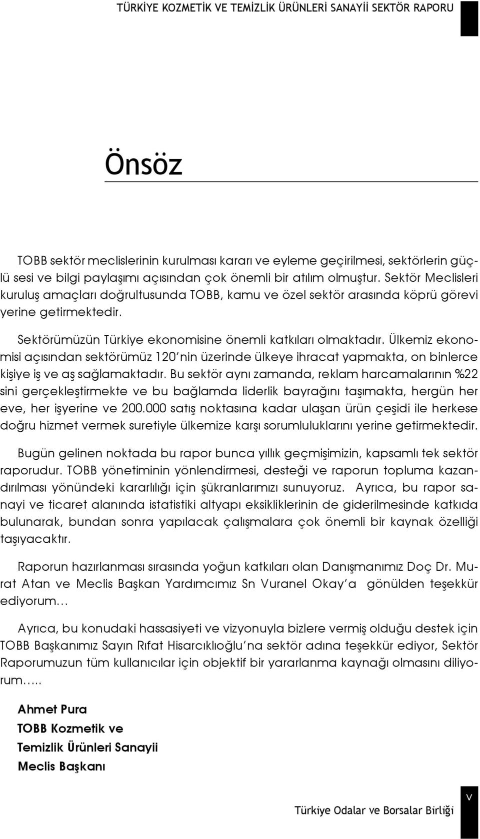 Ülkemiz ekonomisi açısından sektörümüz 120 nin üzerinde ülkeye ihracat yapmakta, on binlerce kişiye iş ve aş sağlamaktadır.