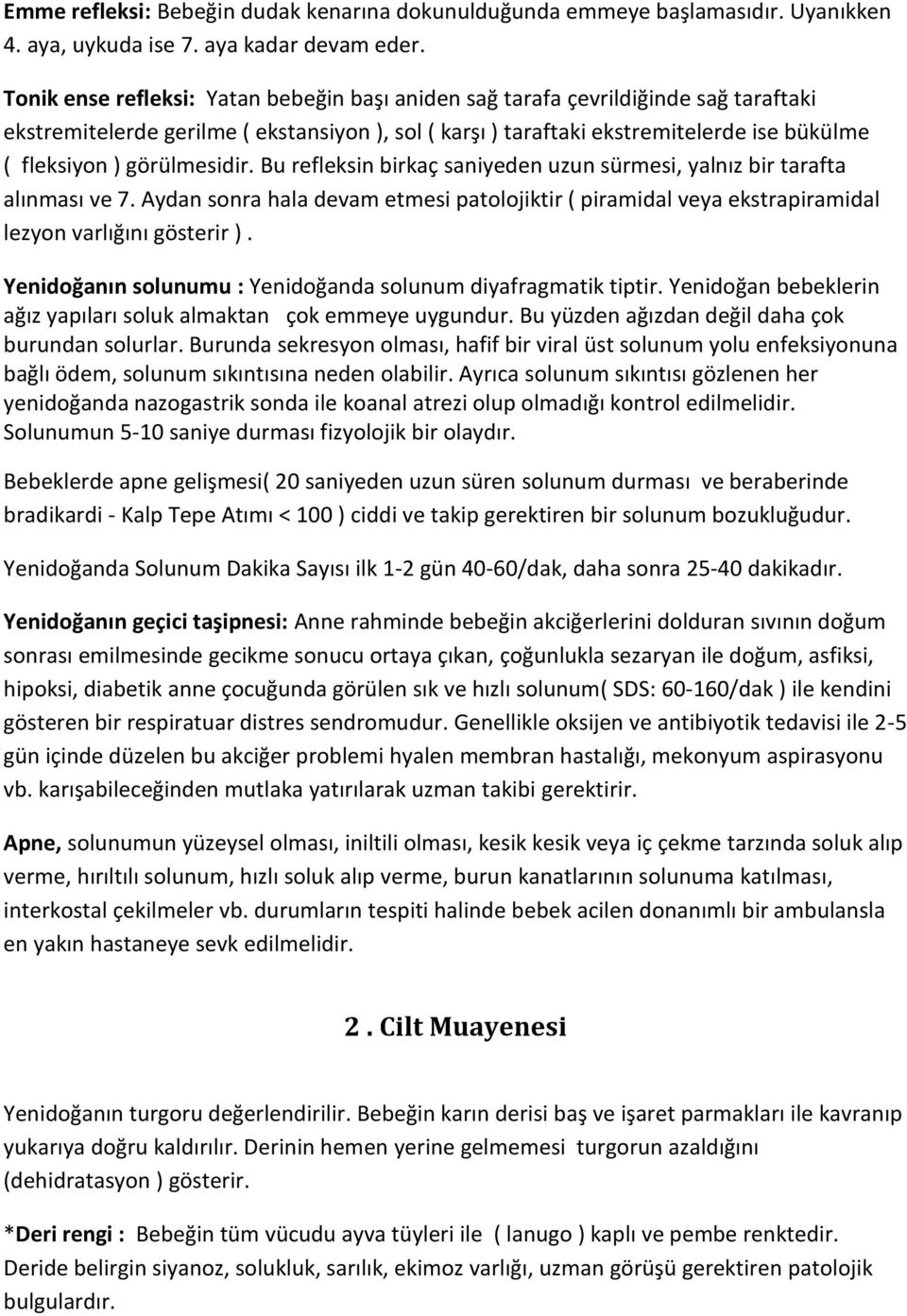 görülmesidir. Bu refleksin birkaç saniyeden uzun sürmesi, yalnız bir tarafta alınması ve 7. Aydan sonra hala devam etmesi patolojiktir ( piramidal veya ekstrapiramidal lezyon varlığını gösterir ).