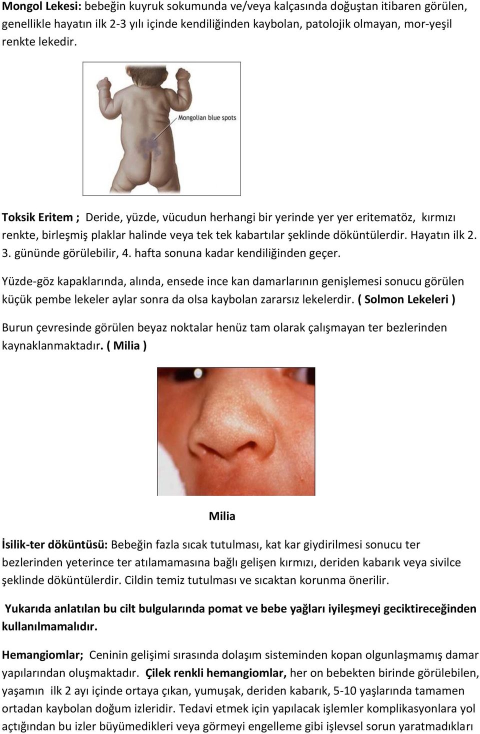 gününde görülebilir, 4. hafta sonuna kadar kendiliğinden geçer.