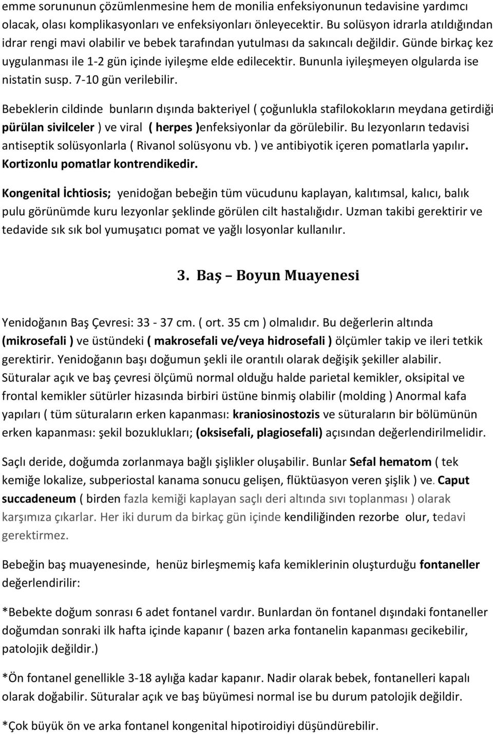 Bununla iyileşmeyen olgularda ise nistatin susp. 7-10 gün verilebilir.