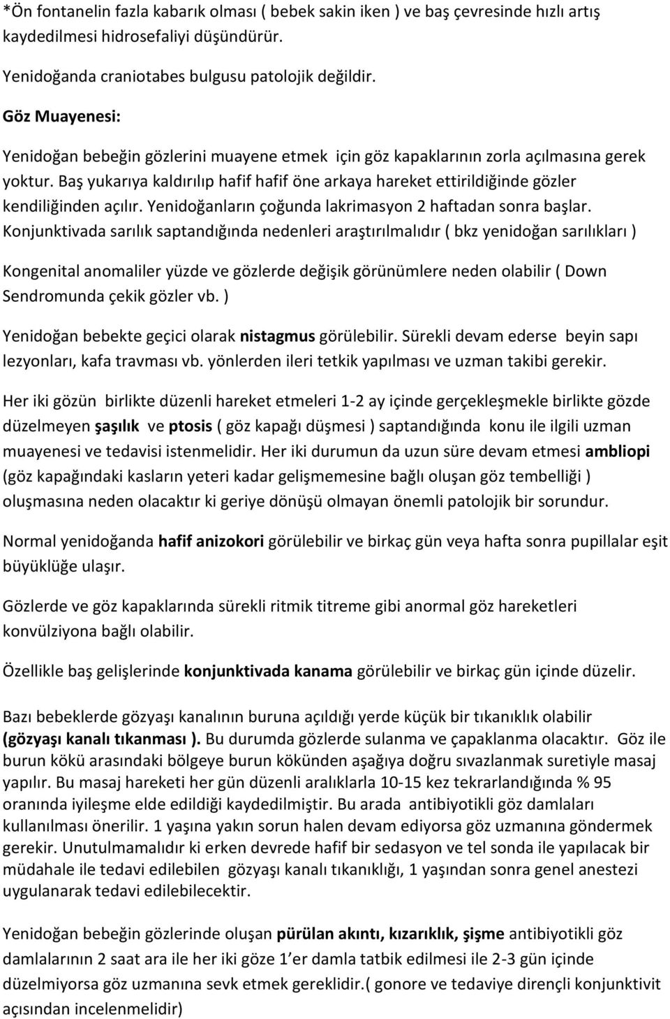 Baş yukarıya kaldırılıp hafif hafif öne arkaya hareket ettirildiğinde gözler kendiliğinden açılır. Yenidoğanların çoğunda lakrimasyon 2 haftadan sonra başlar.