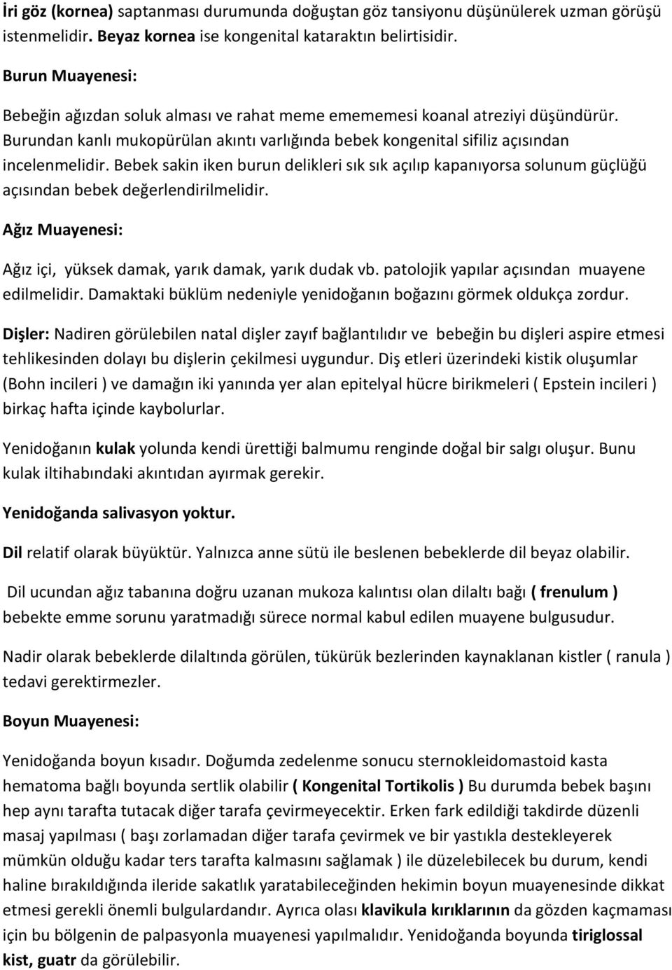 Bebek sakin iken burun delikleri sık sık açılıp kapanıyorsa solunum güçlüğü açısından bebek değerlendirilmelidir. Ağız Muayenesi: Ağız içi, yüksek damak, yarık damak, yarık dudak vb.