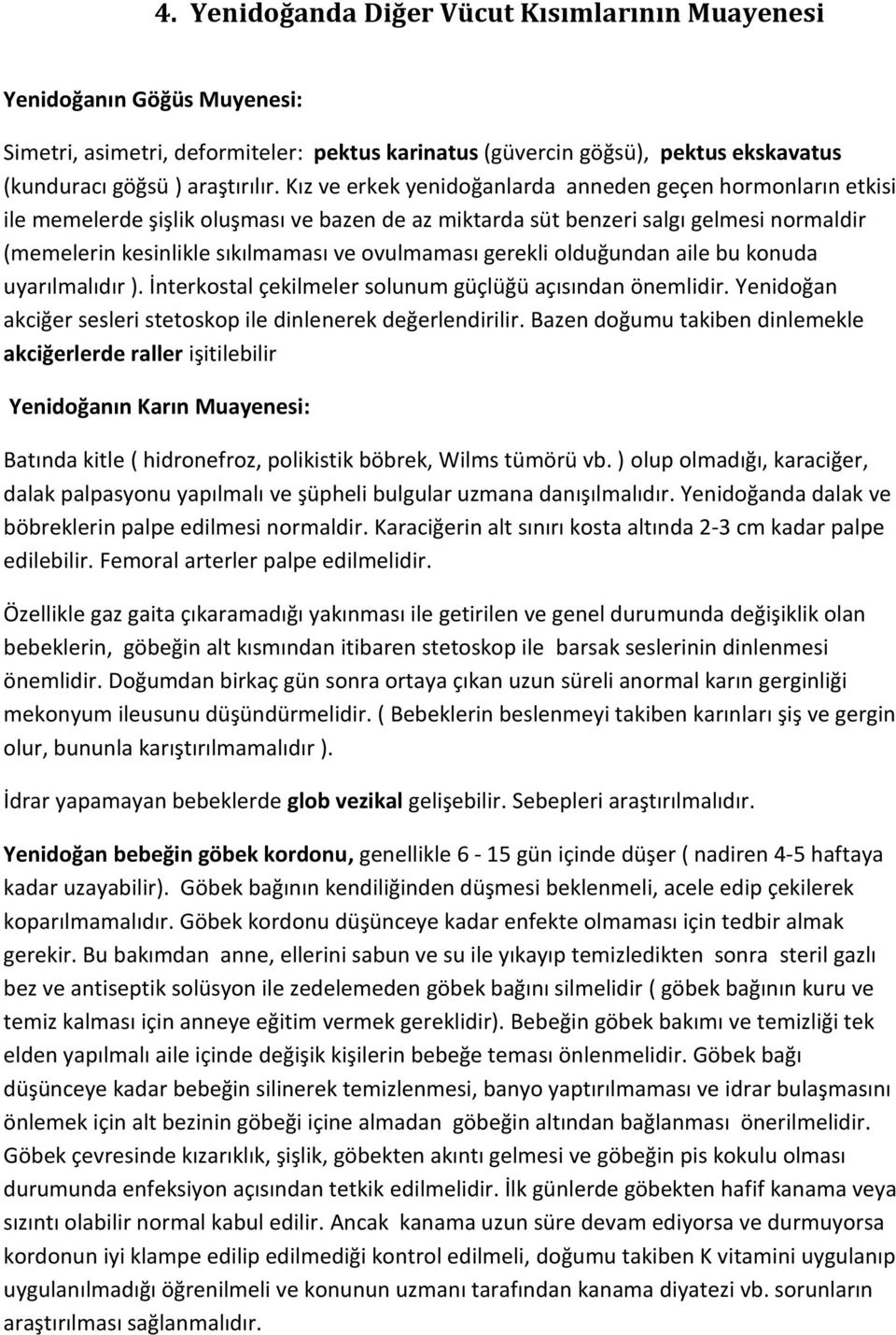 gerekli olduğundan aile bu konuda uyarılmalıdır ). İnterkostal çekilmeler solunum güçlüğü açısından önemlidir. Yenidoğan akciğer sesleri stetoskop ile dinlenerek değerlendirilir.