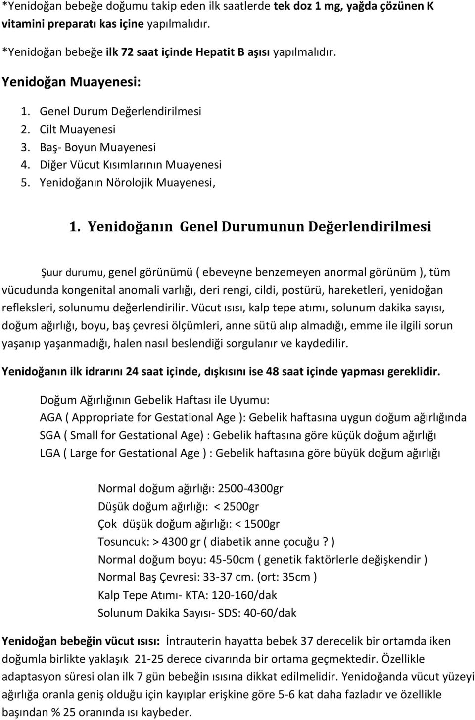 Yenidoğanın Genel Durumunun Değerlendirilmesi Şuur durumu, genel görünümü ( ebeveyne benzemeyen anormal görünüm ), tüm vücudunda kongenital anomali varlığı, deri rengi, cildi, postürü, hareketleri,