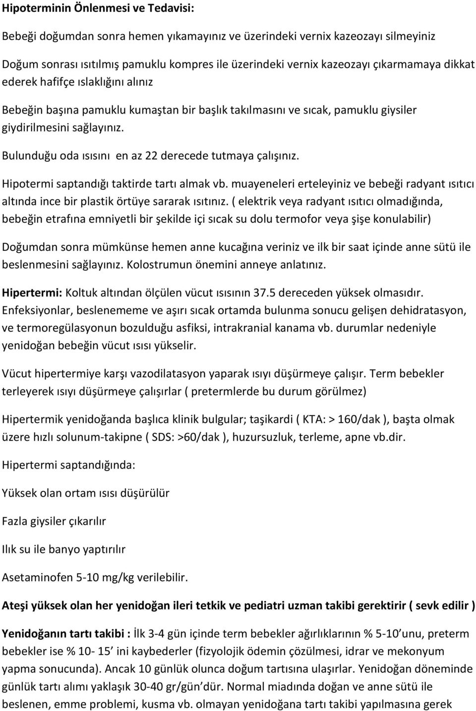 Bulunduğu oda ısısını en az 22 derecede tutmaya çalışınız. Hipotermi saptandığı taktirde tartı almak vb.