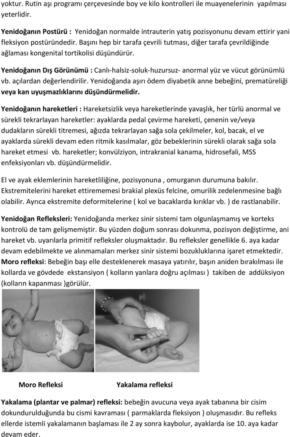 Başını hep bir tarafa çevrili tutması, diğer tarafa çevrildiğinde ağlaması kongenital tortikolisi düşündürür. Yenidoğanın Dış Görünümü : Canlı-halsiz-soluk-huzursuz- anormal yüz ve vücut görünümlü vb.