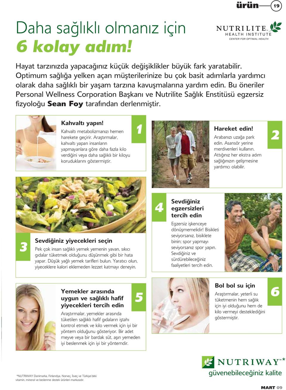 Bu öneriler Personal Wellness Corporation Başkanı ve Nutrilite Sağlık Enstitüsü egzersiz fizyoloğu Sean Foy tarafından derlenmiştir. Kahvaltı yapın! Kahvaltı metabolizmanızı hemen harekete geçirir.