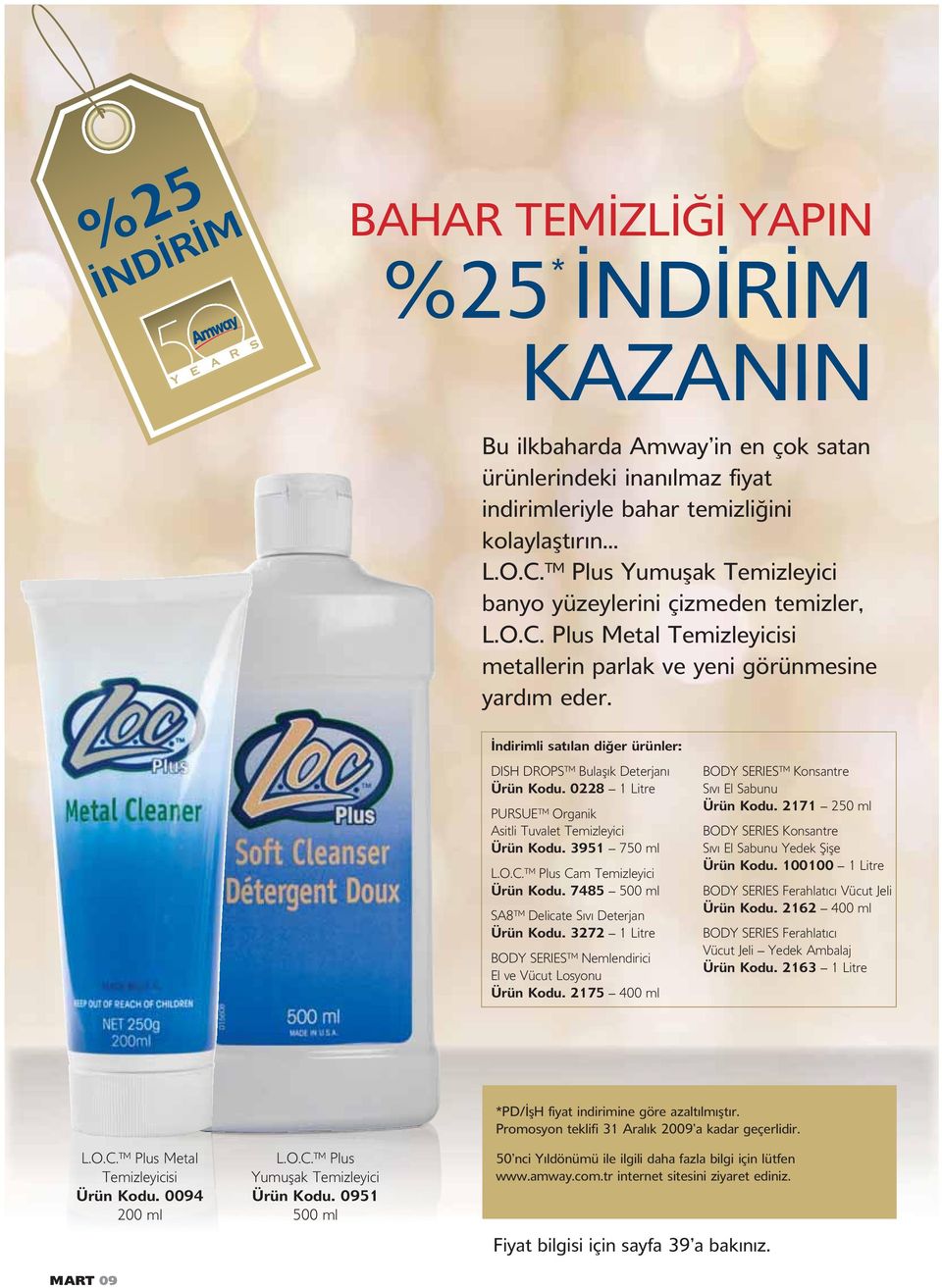 İndirimli satılan diğer ürünler: DISH DROPS Bulaşık Deterjanı Ürün Kodu. 0228 1 Litre PURSUE Organik Asitli Tuvalet Temizleyici Ürün Kodu. 3951 750 ml L.O.C. Plus Cam Temizleyici Ürün Kodu.