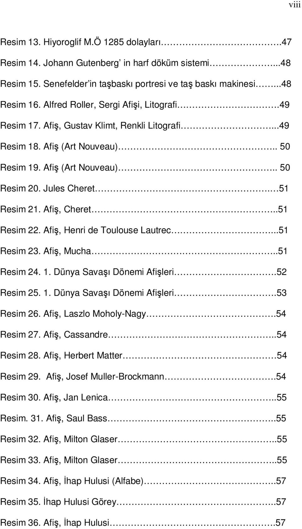 Afiş, Cheret..51 Resim 22. Afiş, Henri de Toulouse Lautrec...51 Resim 23. Afiş, Mucha..51 Resim 24. 1. Dünya Savaşı Dönemi Afişleri.52 Resim 25. 1. Dünya Savaşı Dönemi Afişleri.53 Resim 26.