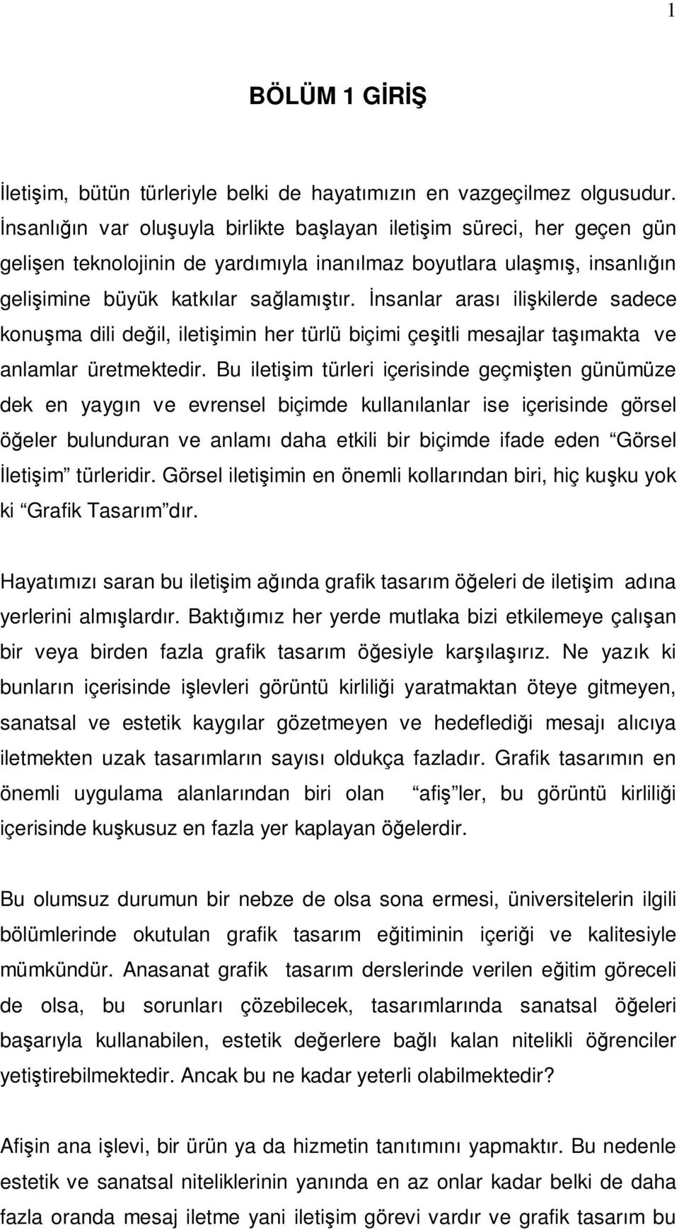 İnsanlar arası ilişkilerde sadece konuşma dili değil, iletişimin her türlü biçimi çeşitli mesajlar taşımakta ve anlamlar üretmektedir.