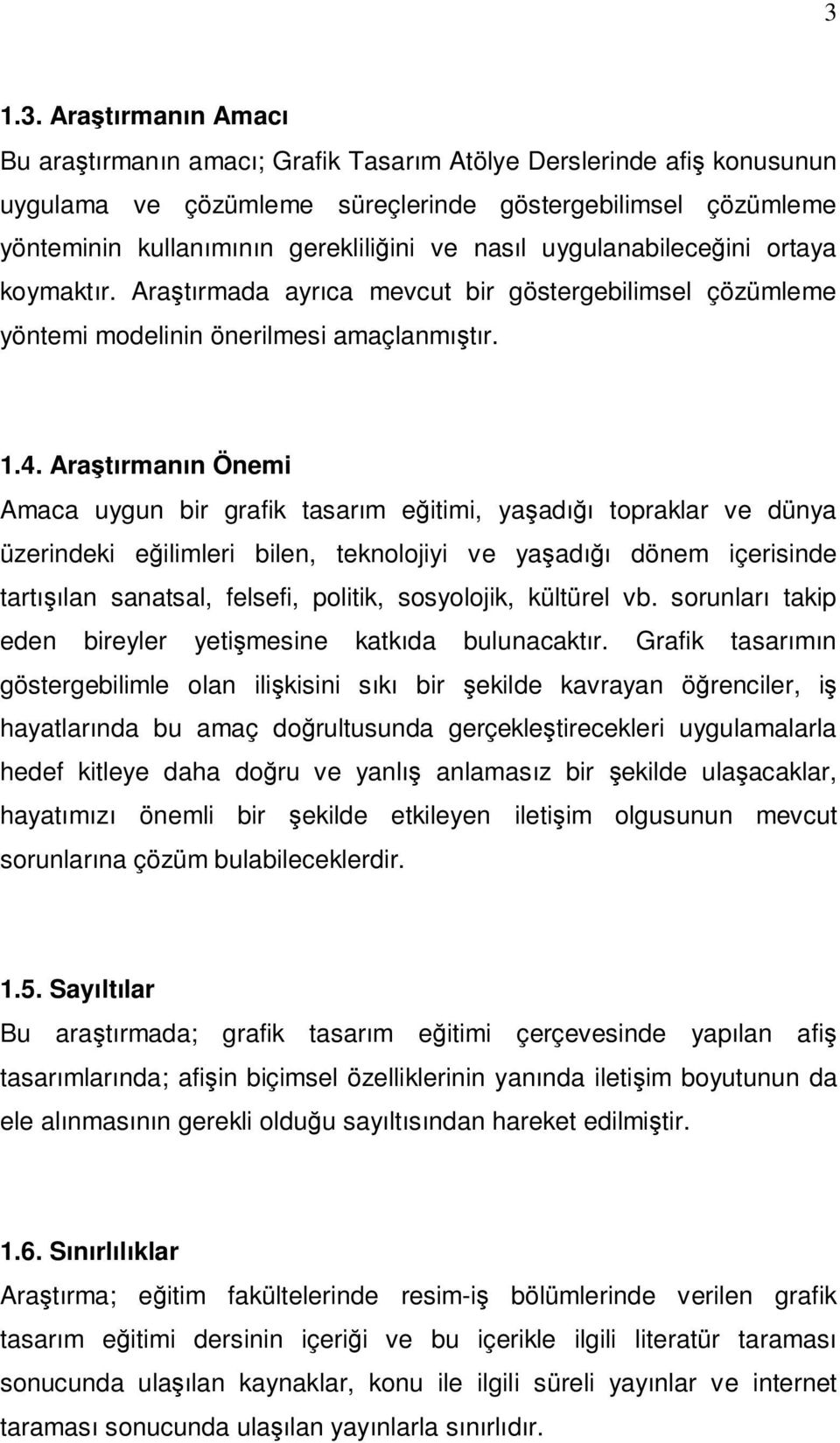 Araştırmanın Önemi Amaca uygun bir grafik tasarım eğitimi, yaşadığı topraklar ve dünya üzerindeki eğilimleri bilen, teknolojiyi ve yaşadığı dönem içerisinde tartışılan sanatsal, felsefi, politik,