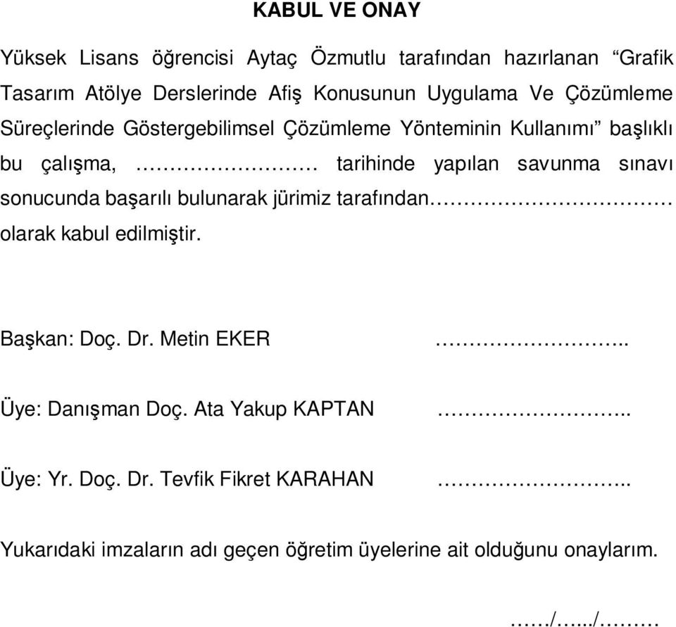 sınavı sonucunda başarılı bulunarak jürimiz tarafından olarak kabul edilmiştir. Başkan: Doç. Dr. Metin EKER.. Üye: Danışman Doç.