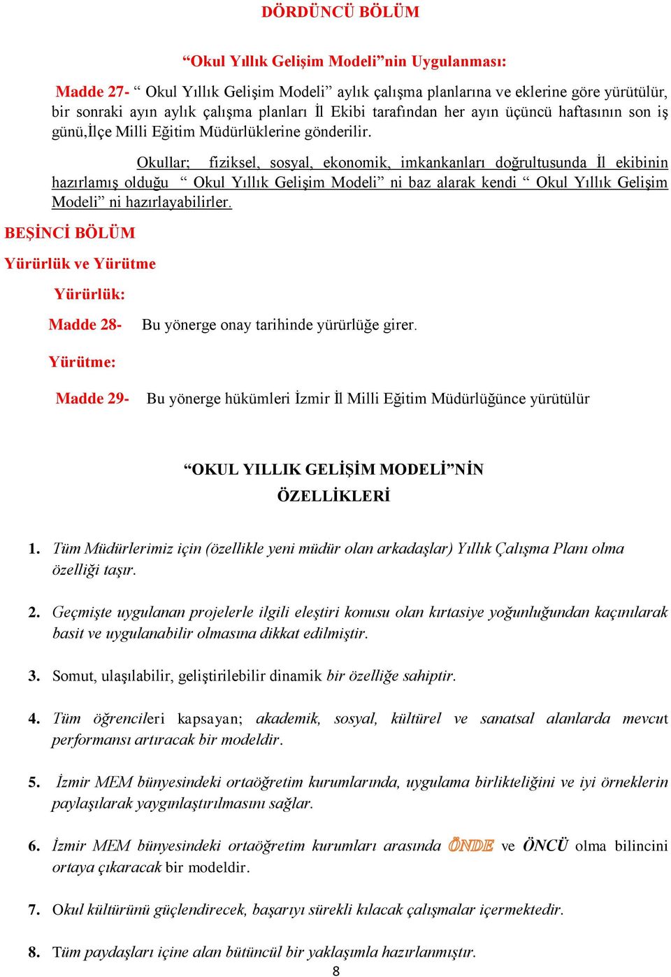 Okullar; fiziksel, sosyal, ekonomik, imkankanları doğrultusunda İl ekibinin hazırlamış olduğu Okul Yıllık Gelişim Modeli ni baz alarak kendi Okul Yıllık Gelişim Modeli ni hazırlayabilirler.