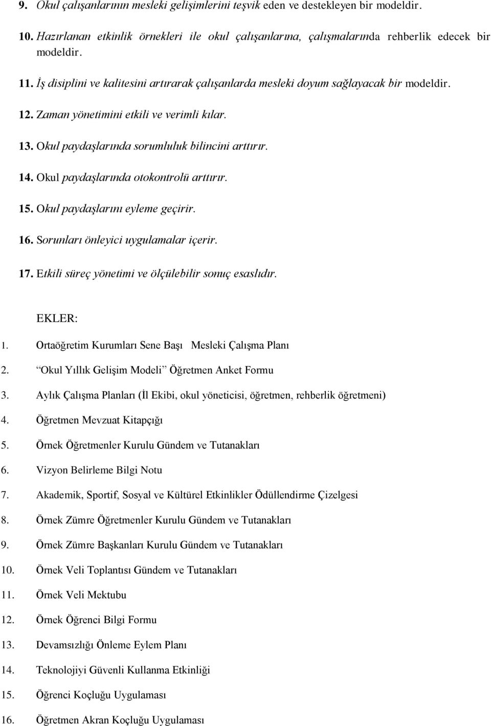 Okul paydaşlarında otokontrolü arttırır. 15. Okul paydaşlarını eyleme geçirir. 16. Sorunları önleyici uygulamalar içerir. 17. Etkili süreç yönetimi ve ölçülebilir sonuç esaslıdır. EKLER: 1.