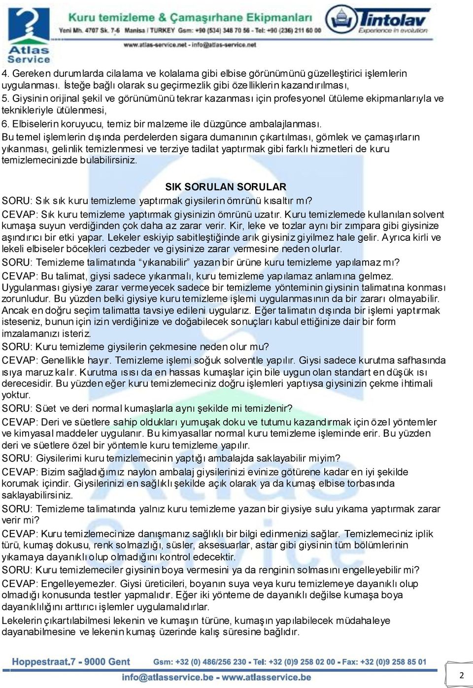 Bu temel işlemlerin dışında perdelerden sigara dumanının çıkartılması, gömlek ve çamaşırların yıkanması, gelinlik temizlenmesi ve terziye tadilat yaptırmak gibi farklı hizmetleri de kuru