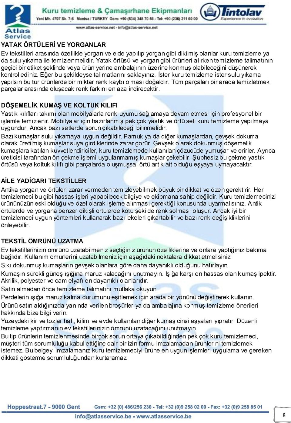 Eğer bu şekildeyse talimatlarını saklayınız. İster kuru temizleme ister sulu yıkama yapılsın bu tür ürünlerde bir miktar renk kaybı olması doğaldır.