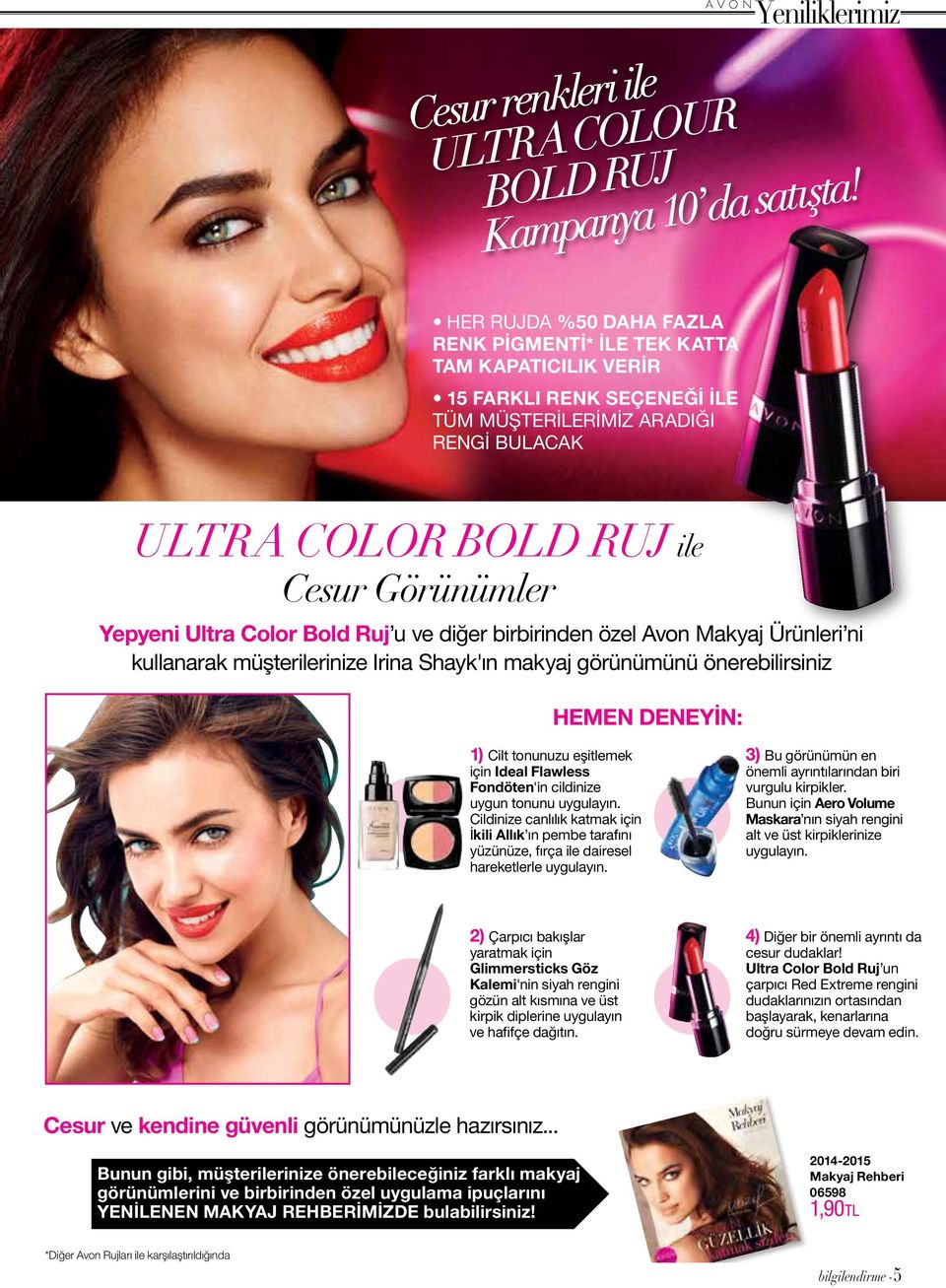 Ultra Color Bold Ruj u ve diğer birbirinden özel Avon Makyaj Ürünleri ni kullanarak müşterilerinize Irina Shayk'ın makyaj görünümünü önerebilirsiniz HEMEN DENEYİN: 1) Cilt tonunuzu eşitlemek için