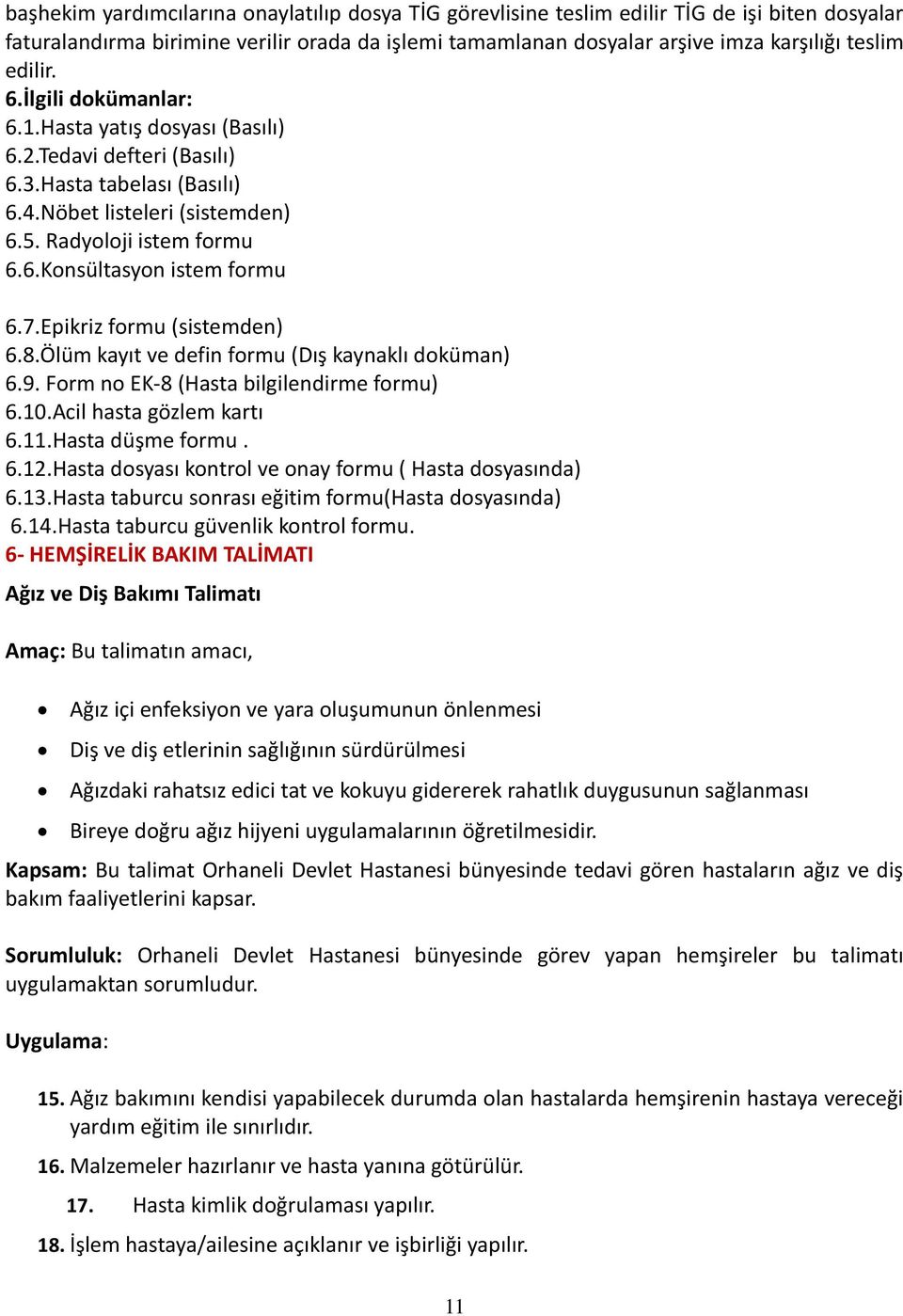 7.Epikriz formu (sistemden) 6.8.Ölüm kayıt ve defin formu (Dış kaynaklı doküman) 6.9. Form no EK-8 (Hasta bilgilendirme formu) 6.10.Acil hasta gözlem kartı 6.11.Hasta düşme formu. 6.12.