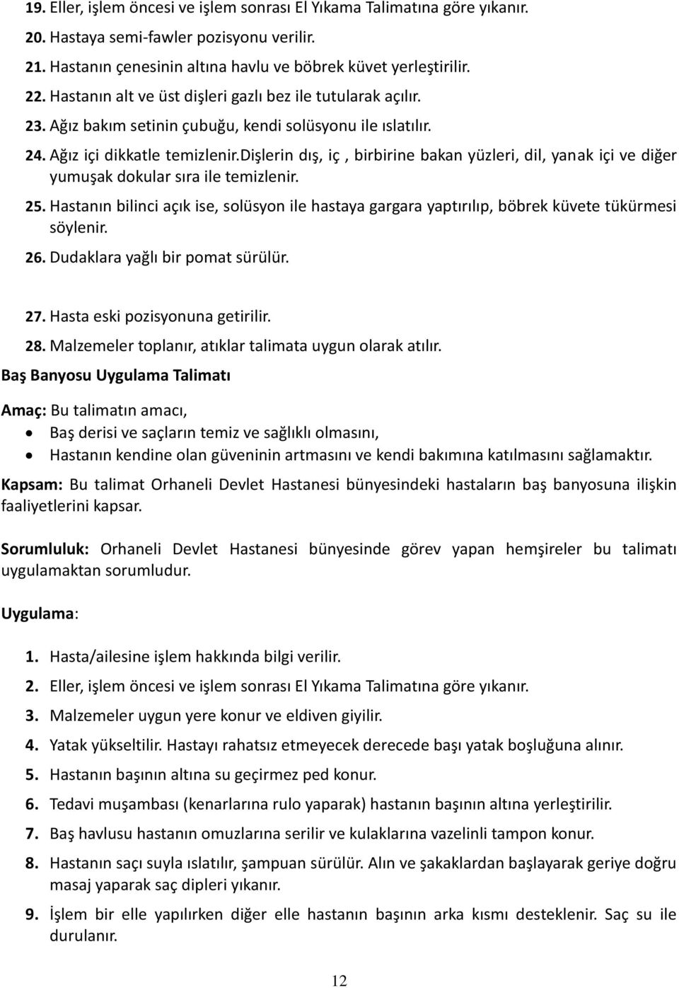 dişlerin dış, iç, birbirine bakan yüzleri, dil, yanak içi ve diğer yumuşak dokular sıra ile temizlenir. 25.