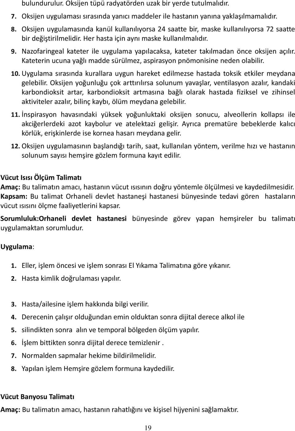 Nazofaringeal kateter ile uygulama yapılacaksa, kateter takılmadan önce oksijen açılır. Kateterin ucuna yağlı madde sürülmez, aspirasyon pnömonisine neden olabilir. 10.