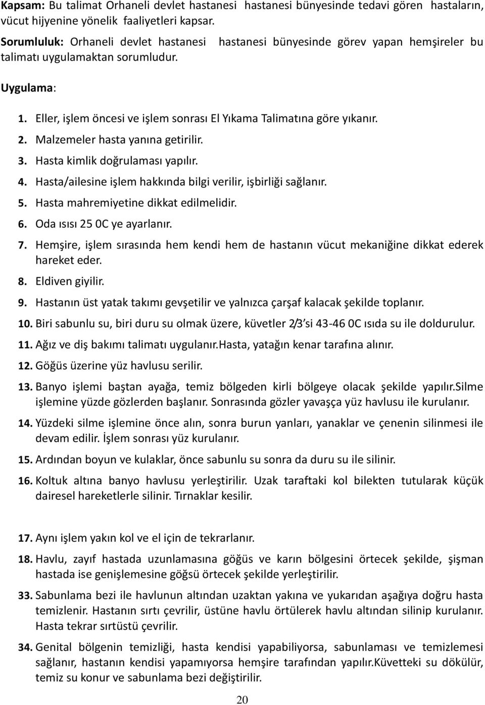 Eller, işlem öncesi ve işlem sonrası El Yıkama Talimatına göre yıkanır. 2. Malzemeler hasta yanına getirilir. 3. Hasta kimlik doğrulaması yapılır. 4.