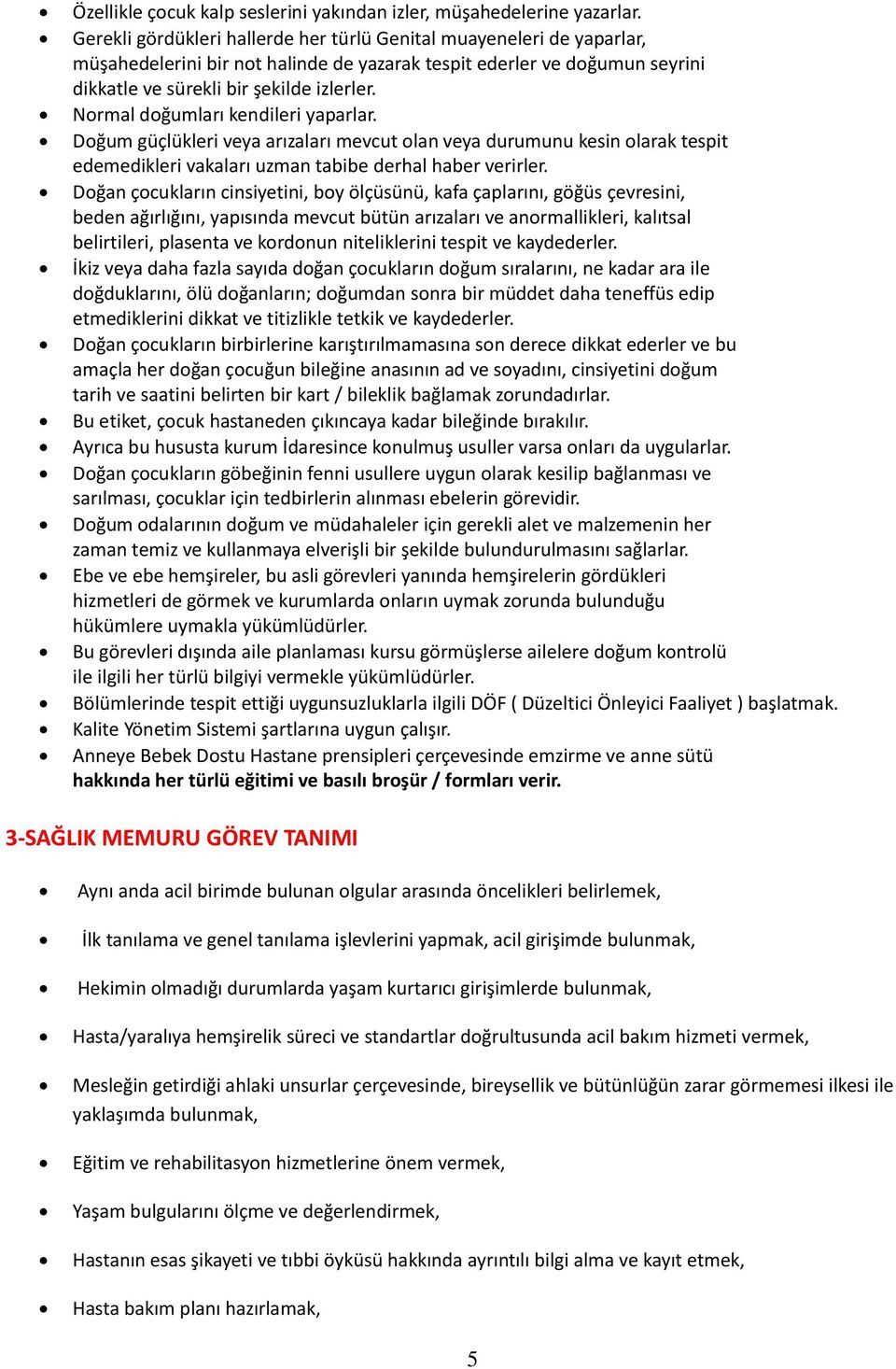 Normal doğumları kendileri yaparlar. Doğum güçlükleri veya arızaları mevcut olan veya durumunu kesin olarak tespit edemedikleri vakaları uzman tabibe derhal haber verirler.