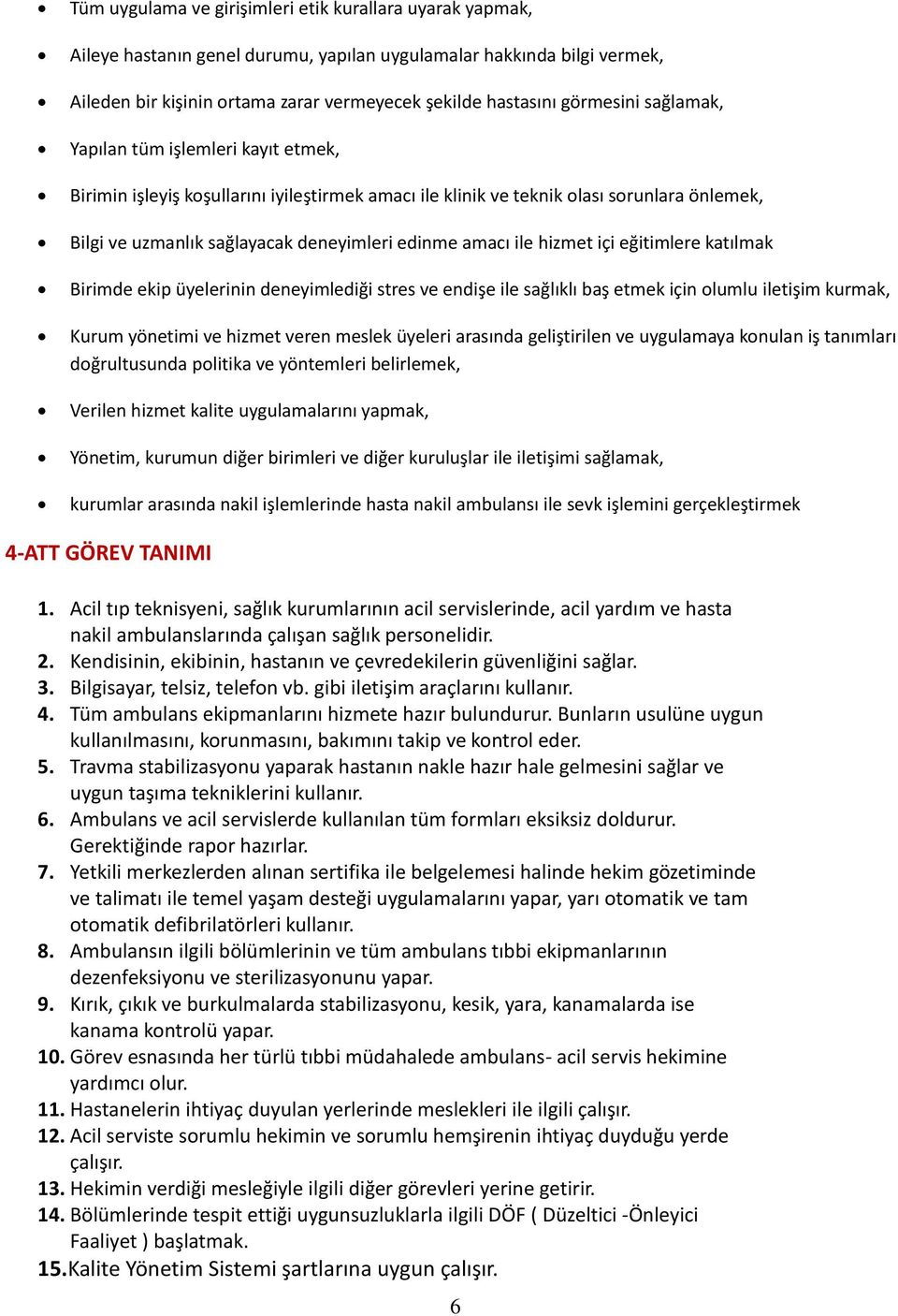 amacı ile hizmet içi eğitimlere katılmak Birimde ekip üyelerinin deneyimlediği stres ve endişe ile sağlıklı baş etmek için olumlu iletişim kurmak, Kurum yönetimi ve hizmet veren meslek üyeleri