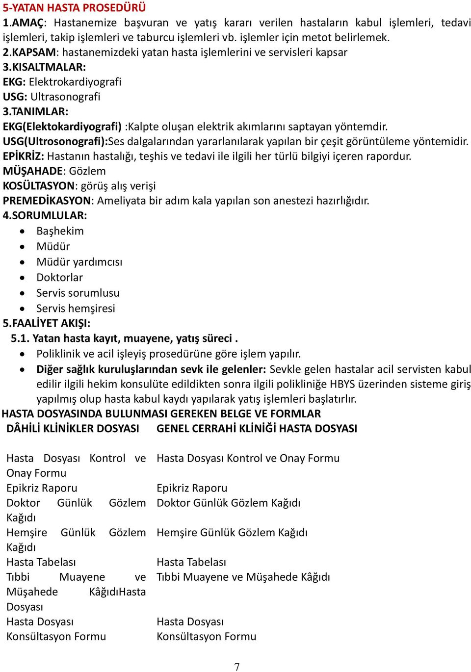 TANIMLAR: EKG(Elektokardiyografi) :Kalpte oluşan elektrik akımlarını saptayan yöntemdir. USG(Ultrosonografi):Ses dalgalarından yararlanılarak yapılan bir çeşit görüntüleme yöntemidir.