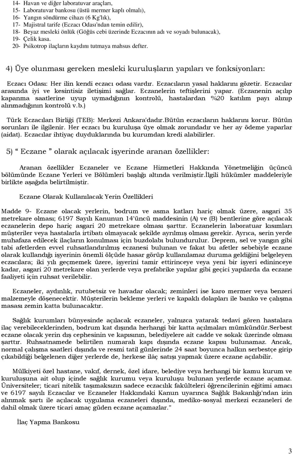 4) Üye olunması gereken mesleki kuruluşların yapıları ve fonksiyonları: Eczacı Odası: Her ilin kendi eczacı odası vardır. Eczacıların yasal haklarını gözetir.