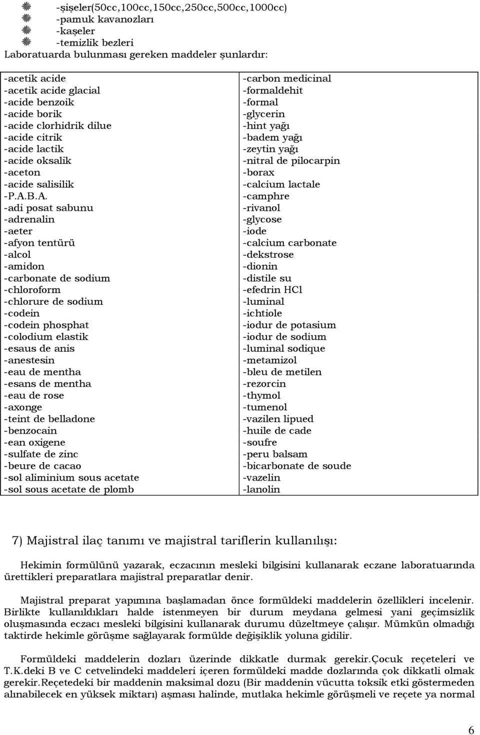 B.A. -adi posat sabunu -adrenalin -aeter -afyon tentürü -alcol -amidon -carbonate de sodium -chloroform -chlorure de sodium -codein -codein phosphat -colodium elastik -esaus de anis -anestesin -eau