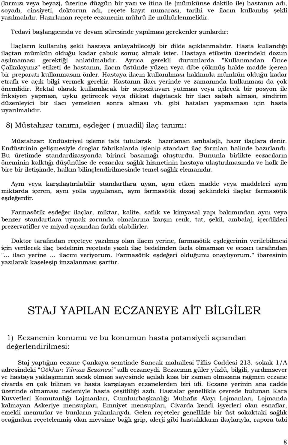 Tedavi başlangıcında ve devam süresinde yapılması gerekenler şunlardır: İlaçların kullanılış şekli hastaya anlayabileceği bir dilde açıklanmalıdır.