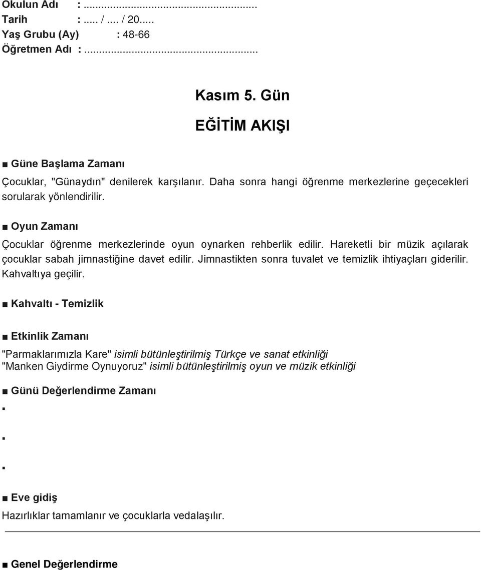 Hareketli bir müzik açılarak çocuklar sabah jimnastiğine davet edilir. Jimnastikten sonra tuvalet ve temizlik ihtiyaçları giderilir. Kahvaltıya geçilir.