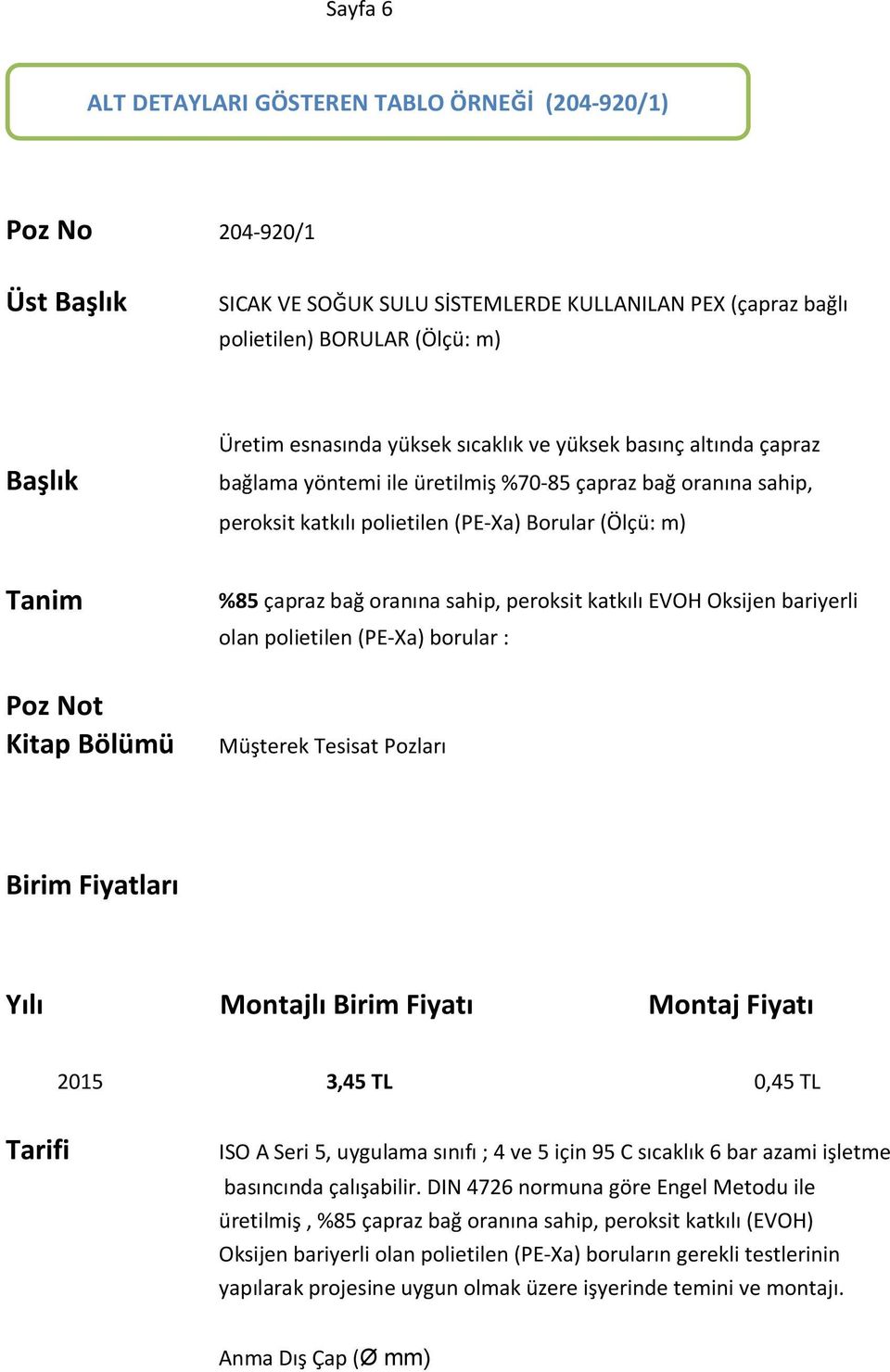 çapraz bağ oranına sahip, peroksit katkılı EVOH Oksijen bariyerli olan polietilen (PE-Xa) borular : Müşterek Tesisat Pozları Birim Fiyatları Yılı Montajlı Birim Fiyatı Montaj Fiyatı 2015 3,45 TL 0,45