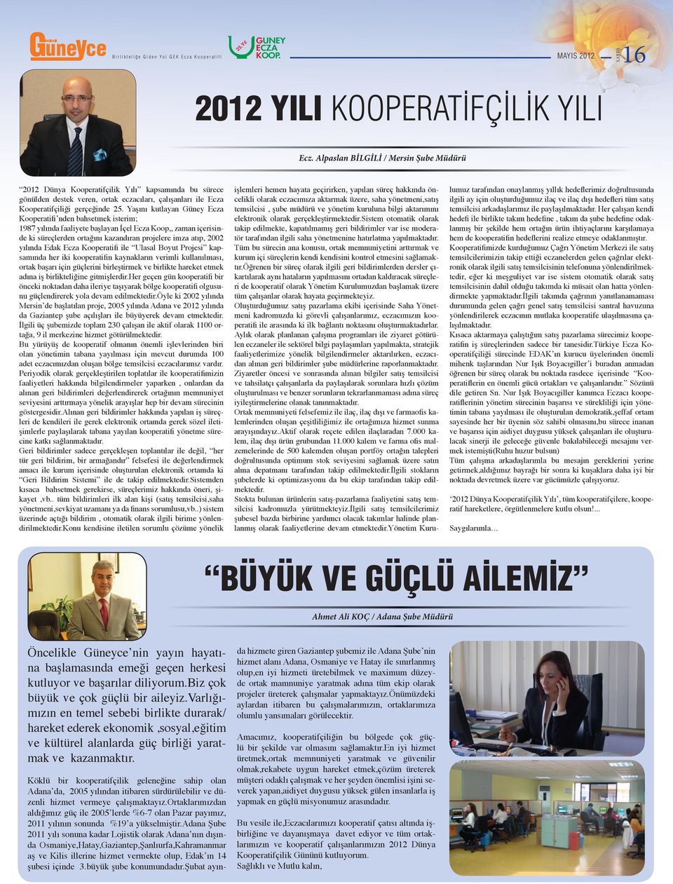 Yaşını kutlayan Güney Ecza Kooperatifi nden bahsetmek isterim; 1987 yılında faaliyete başlayan İçel Ecza Koop,, zaman içerisinde ki süreçlerden ortağını kazandıran projelere imza atıp, 2002 yılında