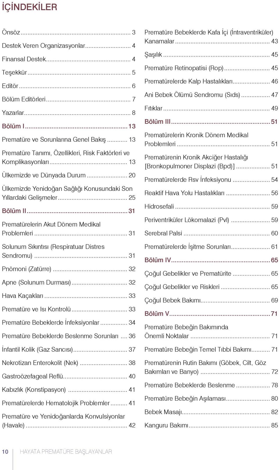 .. 31 Prematürelerin Akut Dönem Medikal Problemleri... 31 Solunum Sıkıntısı (Respiratuar Distres Sendromu)... 31 Pnömoni (Zatürre)... 32 Apne (Solunum Durması)... 32 Hava Kaçakları.