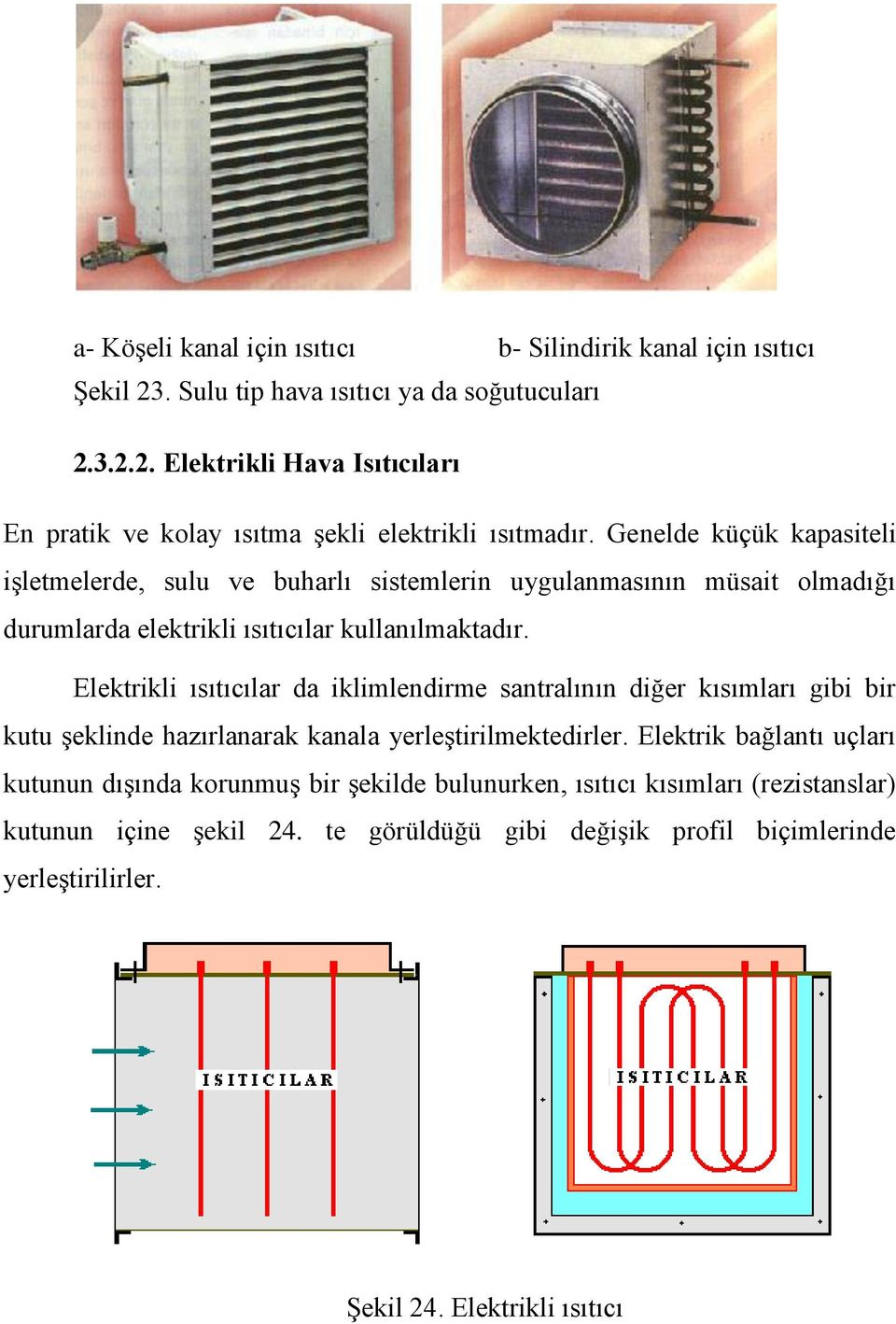 Elektrikli ısıtıcılar da iklimlendirme santralının diğer kısımları gibi bir kutu şeklinde hazırlanarak kanala yerleştirilmektedirler.