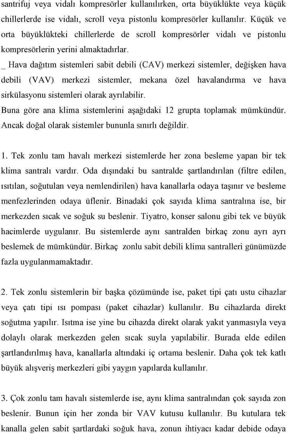 _ Hava dağıtım sistemleri sabit debili (CAV) merkezi sistemler, değişken hava debili (VAV) merkezi sistemler, mekana özel havalandırma ve hava sirkülasyonu sistemleri olarak ayrılabilir.