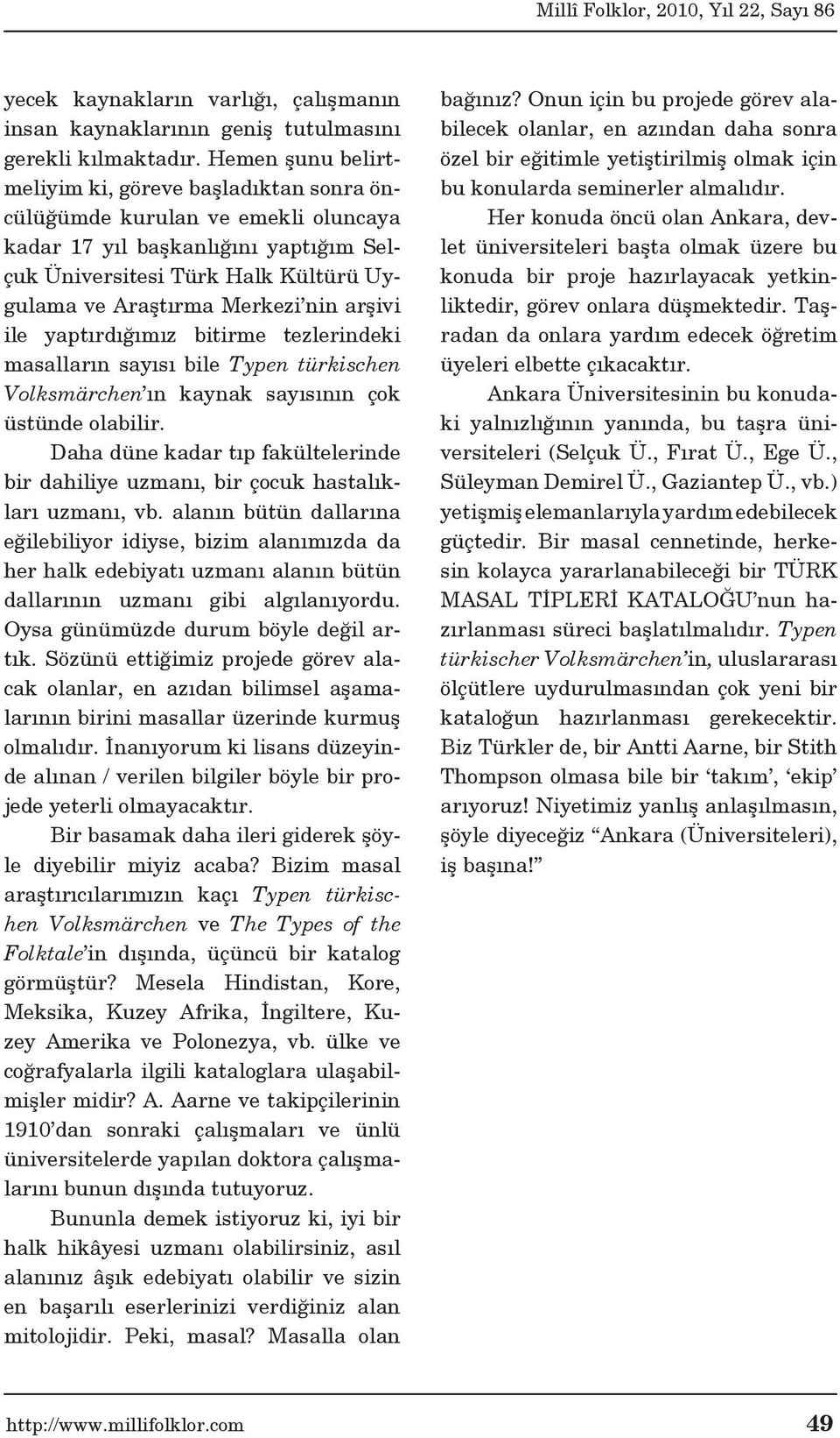 arşivi ile yaptırdığımız bitirme tezlerindeki masalların sayısı bile Typen türkischen Volksmärchen ın kaynak sayısının çok üstünde olabilir.