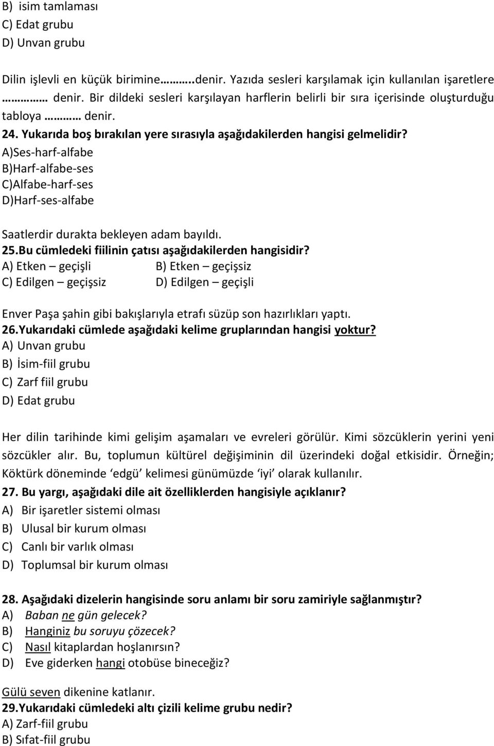 A)Ses-harf-alfabe B)Harf-alfabe-ses C)Alfabe-harf-ses D)Harf-ses-alfabe Saatlerdir durakta bekleyen adam bayıldı. 25.Bu cümledeki fiilinin çatısı aşağıdakilerden hangisidir?