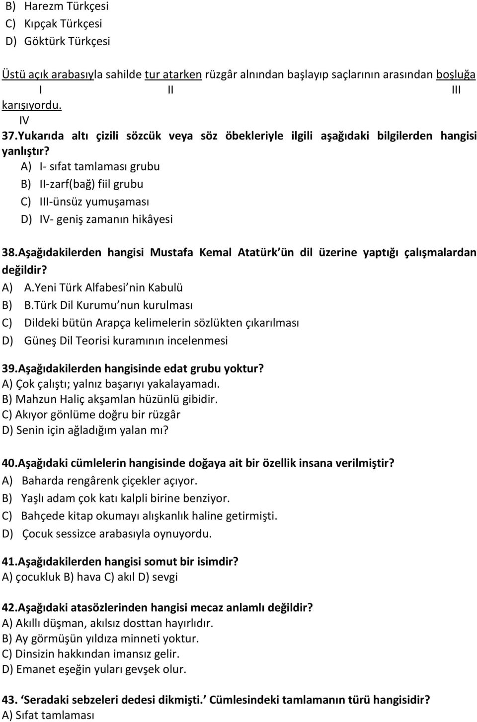 A) I- sıfat tamlaması grubu B) II-zarf(bağ) fiil grubu C) III-ünsüz yumuşaması D) IV- geniş zamanın hikâyesi 38.