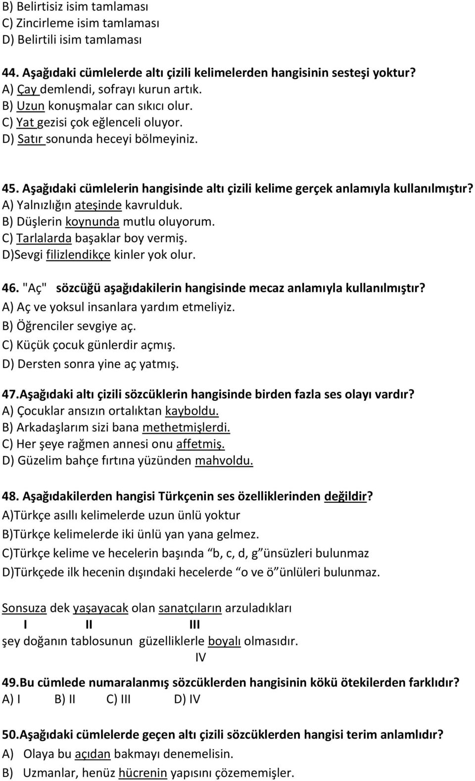 A) Yalnızlığın ateşinde kavrulduk. B) Düşlerin koynunda mutlu oluyorum. C) Tarlalarda başaklar boy vermiş. D)Sevgi filizlendikçe kinler yok olur. 46.