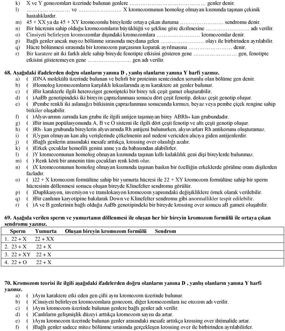 o) Cinsiyeti belirleyen kromozomlar dışındaki kromozomlara kromozomlar denir. p) Bağlı genler ancak mayoz bölünme sırasında meydana gelen olayı ile birbirinden ayrılabilir.