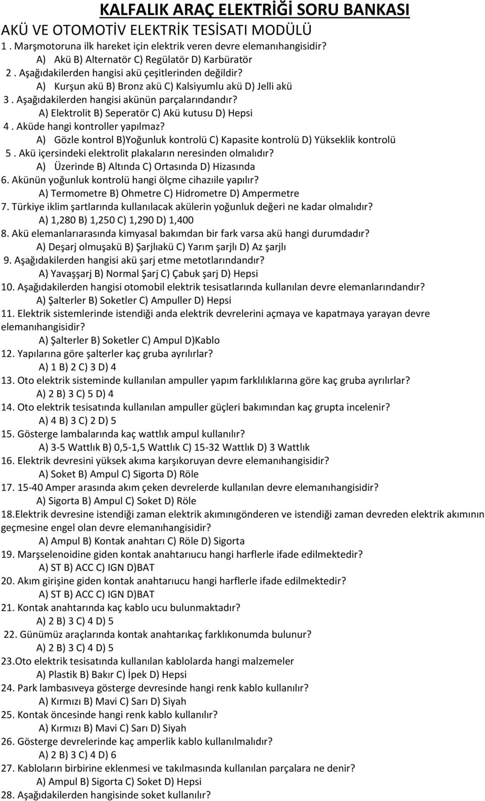 Aşağıdakilerden hangisi akünün parçalarındandır? A) Elektrolit B) Seperatör C) Akü kutusu D) Hepsi 4. Aküde hangi kontroller yapılmaz?