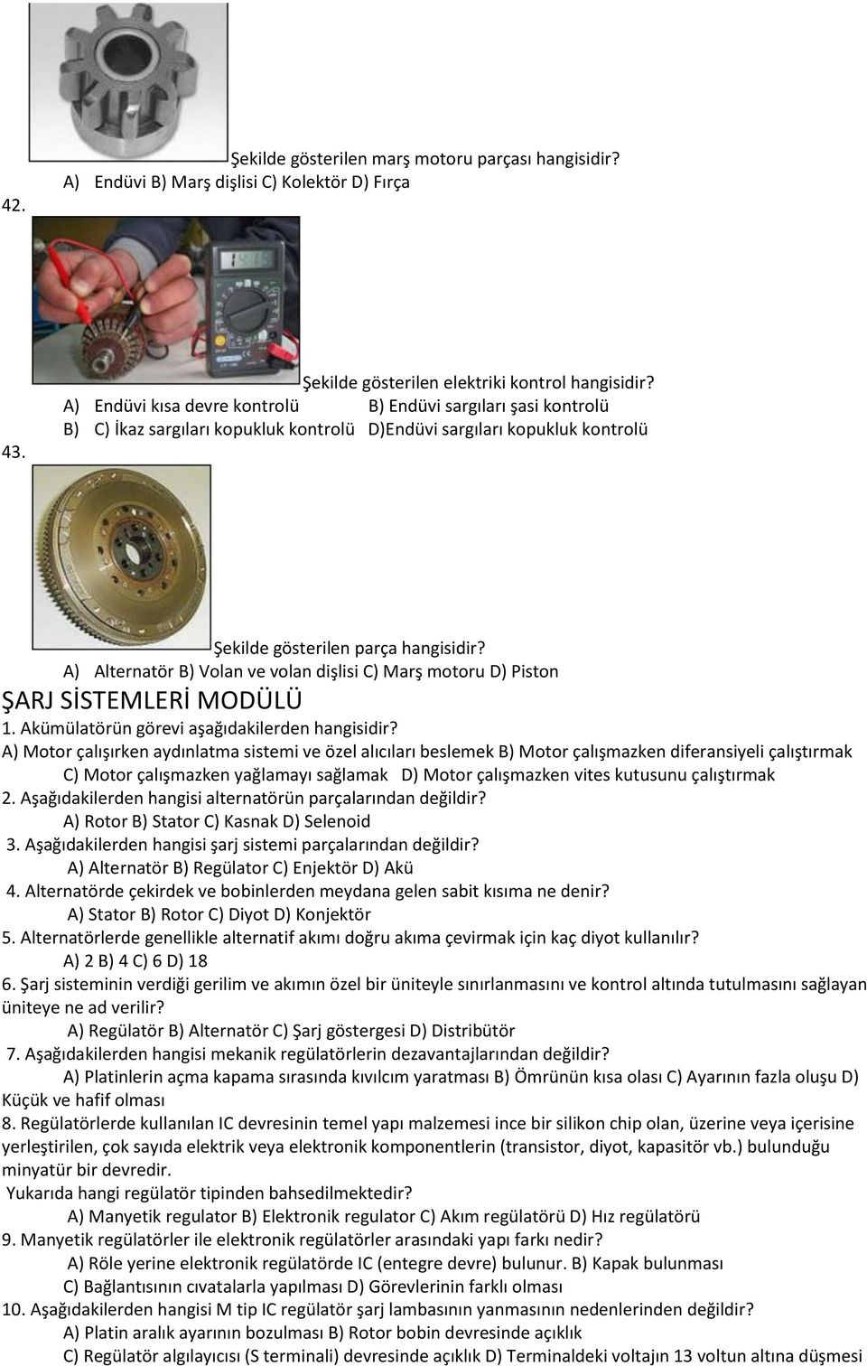 A) Alternatör B) Volan ve volan dişlisi C) Marş motoru D) Piston ŞARJ SİSTEMLERİ MODÜLÜ 1. Akümülatörün görevi aşağıdakilerden hangisidir?