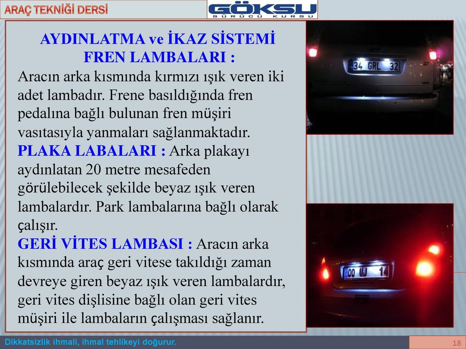 PLAKA LABALARI : Arka plakayı aydınlatan 20 metre mesafeden görülebilecek şekilde beyaz ışık veren lambalardır. Park lambalarına bağlı olarak çalışır.